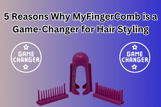 5 Reasons Why MyFingerComb is a Game-Changer for Hair Styling